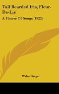 Tall Bearded Iris, Fleur-de-Lis: A Flower of Songs (1922) di Walter Stager edito da Kessinger Publishing