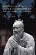 Relations and Roles in China's Internationalism di Chih-Yu Shih edito da State University of New York Press