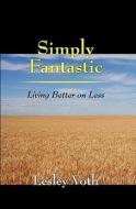 Simply Fantastic: Living Better on Less di Lesley Voth edito da Booksurge Publishing