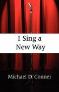 I Sing A New Way di Michael D Conner edito da America Star Books