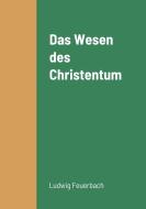 Das Wesen des Christentum di Ludwig Feuerbach edito da Lulu.com