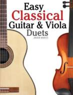 Easy Classical Guitar & Viola Duets: Featuring Music of Beethoven, Bach, Handel, Pachelbel and Other Composers. in Standard Notation and Tablature. di Javier Marco edito da Createspace