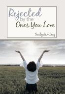 Rejected By The Ones You Love di Suely Ramirez edito da Xlibris