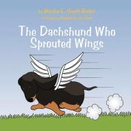 The Dachshund Who Sprouted Wings di Marsha E. Hewitt-Barker edito da AuthorHouse