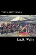 The Native Born: The Rajah's People di I. a. R. Wylie edito da Createspace