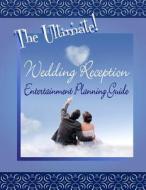 The Ultimate Wedding Reception Entertainment Planning Guide di MR Terry J. Dillon edito da Createspace