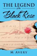 The Legend Of The Black Rose di M Avery edito da Xlibris Corporation