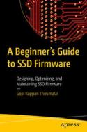 A Beginner's Guide to Ssd Firmware: Designing, Optimizing, and Maintaining Ssd Firmware di Gopi Kuppan Thirumalai edito da APRESS