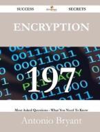 Encryption 197 Success Secrets - 197 Most Asked Questions On Encryption - What You Need To Know di Antonio Bryant edito da Emereo Publishing