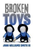 Broken Toys di John Williams III Smith edito da Xlibris
