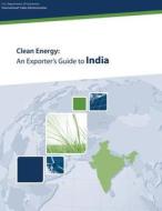 Clean Energy: An Exporter's Guide to India di U. S. Department of Commerce edito da Createspace