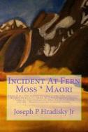 Incident at Fern Moss * Maori di Joseph P. Hradisky edito da Createspace