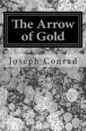 The Arrow of Gold: (Joseph Conrad Classics Collection) di Joseph Conrad edito da Createspace