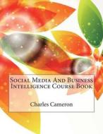 Social Media and Business Intelligence Course Book di Charles F. Cameron, London School of Management Studies edito da Createspace