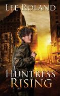 Huntress Rising di Lee Roland edito da WILD ROSE PR