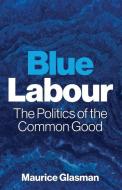 Blue Labour di Maurice Glasman edito da John Wiley And Sons Ltd