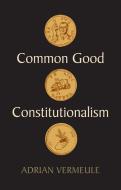 Common Good Constitutionalism di Vermeule edito da Polity Press