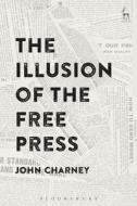 The Illusion of the Free Press di John Charney edito da HART PUB