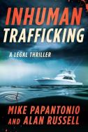 Inhuman Trafficking: A Legal Thriller di Mike Papantonio, Alan Russell edito da SKYHORSE PUB