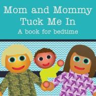 Mom and Mommy Tuck Me In!: A Book for Bedtime di Michael Dawson edito da Createspace