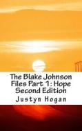The Blake Johnson Files Part 1: Hope: 2nd Edition di Justyn Hogan edito da Createspace Independent Publishing Platform