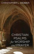 Christian Psalms for Worship and Prayer di Christopher L. Webber edito da Resource Publications