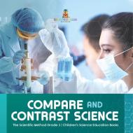 Compare And Contrast Science | The Scientific Method Grade 3 | Children's Science Education Books di Baby Professor edito da Speedy Publishing LLC