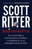 Iraq Confidential: The Untold Story of the Intelligence Conspiracy to Undermine the UN and Overthrow Saddam Hussein di Scott Ritter edito da Nation Books