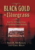 Black Gold to Bluegrass di Fred B. McKinley, Greg Riley edito da Eakin Press