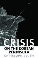 Crisis On The Korean Peninsula di Christoph Bluth edito da Potomac Books, Inc.