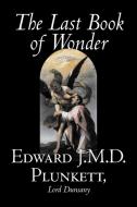 The Last Book of Wonder by Edward J. M. D. Plunkett, Fiction, Classics, Fantasy, Horror di Lord Dunsany, Edward J. M. D. Plunkett edito da Aegypan