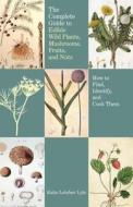 Complete Guide To Edible Wild Plants, Mushrooms, Fruits, And Nuts di Katie Letcher Lyle edito da Rowman & Littlefield
