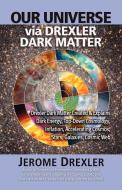 Our Universe Via Drexler Dark Matter di Jerome Drexler edito da Universal Publishers
