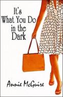 It\'s What You Do In The Dark di Annie McGuire edito da America Star Books