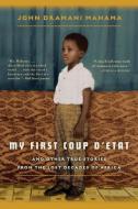 My First Coup D'Etat: And Other True Stories from the Lost Decades of Africa di John Dramani Mahama edito da BLOOMSBURY
