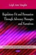 Regulatory Fit & Persuasion Through Advocacy Messages & Narratives di Leigh Ann Vaughn edito da Nova Science Publishers Inc
