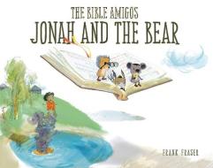 The Bible Amigos: Jonah and the Bear di Frank Fraser edito da SHILOH KIDZ