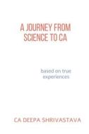 A journey from Science to CA di Ca Deepa edito da Notion Press