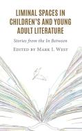 Liminal Spaces In Children's And Young Adult Literature di Mark I West edito da Lexington Books