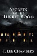Secrets of the Turret Room di F. Lee Chambers edito da XLIBRIS US