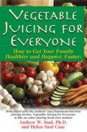 Vegetable Juicing for Everyone: How to Get Your Family Healther and Happier, Faster! di Andrew W. Saul, Helen Saul Case edito da BASIC HEALTH PUBN INC