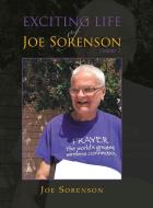Exciting Life of Joe Sorenson di Joe Sorenson edito da AuthorHouse