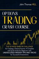 Options Trading Crash Course  The 52-Week $480.76 Challenge for Creating a Passive Income. A Complete and Quick Guide for Beginners with Undisclosed I di John Thomas Hill edito da Discourse Maestro Ltd