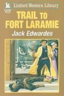 Trail to Fort Laramie di Jack Edwardes edito da Ulverscroft