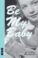 Be My Baby di Amanda Whittington edito da Nick Hern Books