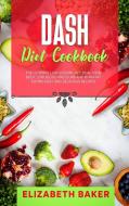 Dash Diet Cookbook: The Ultimate Low Sodium Diet. Heal Your Body, Low Blood Pressure and Burn Fat Eating Easy and Delicious Recipes. di Elizabeth Baker edito da LIGHTNING SOURCE INC