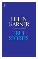 True Stories di Helen Garner edito da Text Publishing