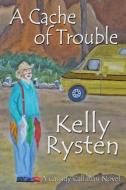 A Cache of Trouble di Kelly Rysten edito da CCB Publishing