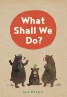 What Shall We Do? di Sua Hyeon edito da SIMPLY READ BOOKS