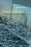 Forensic Architecture di Eyal Weizman edito da The MIT Press